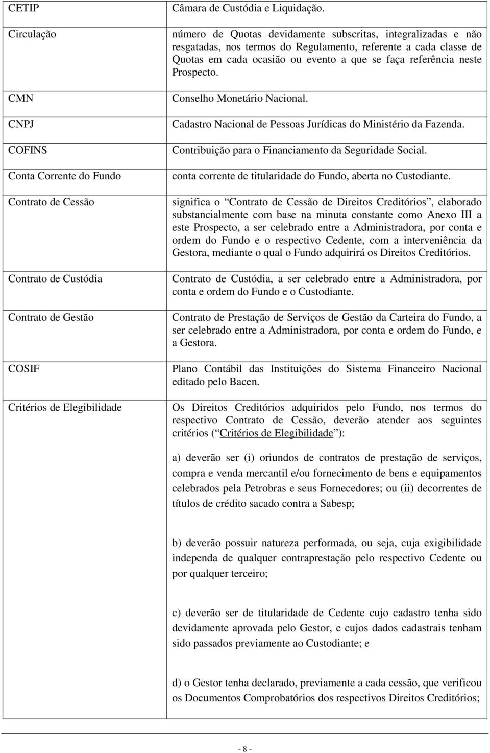 Prospecto. Conselho Monetário Nacional. Cadastro Nacional de Pessoas Jurídicas do Ministério da Fazenda. Contribuição para o Financiamento da Seguridade Social.