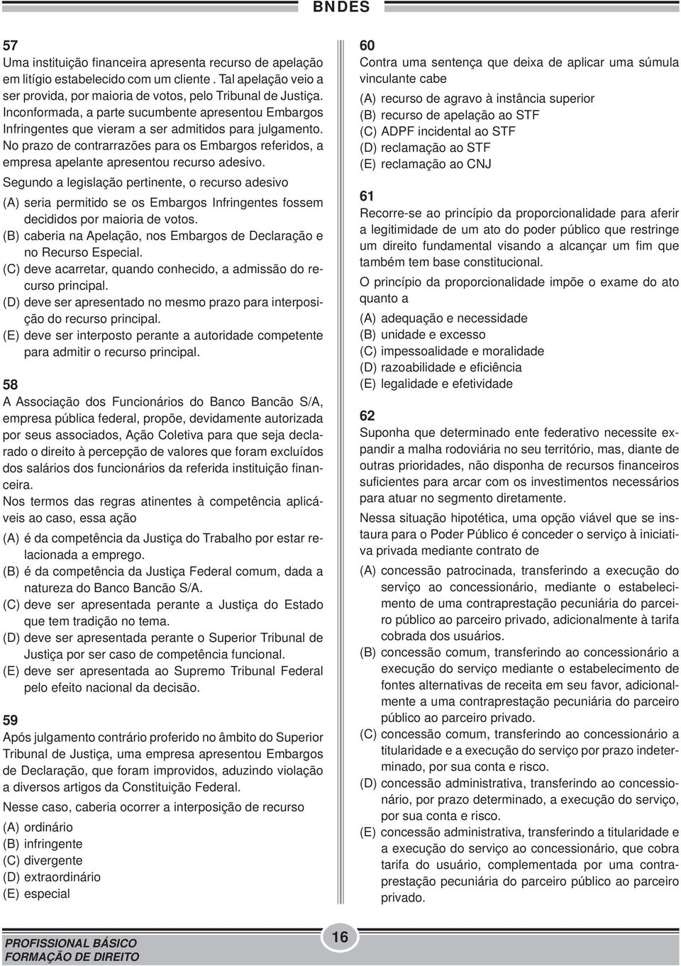 No prazo de contrarrazões para os Embargos referidos, a empresa apelante apresentou recurso adesivo.