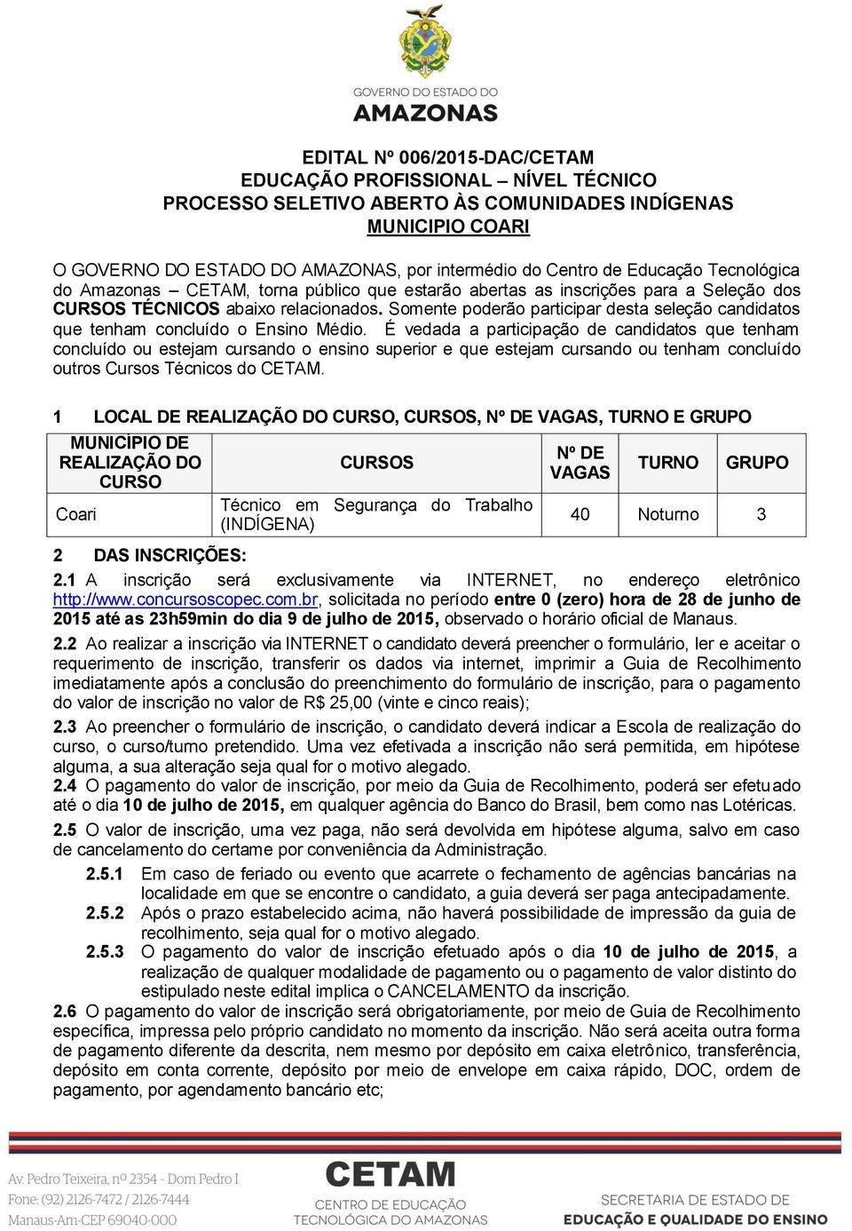 Somente poderão participar desta seleção candidatos que tenham concluído o Ensino Médio.