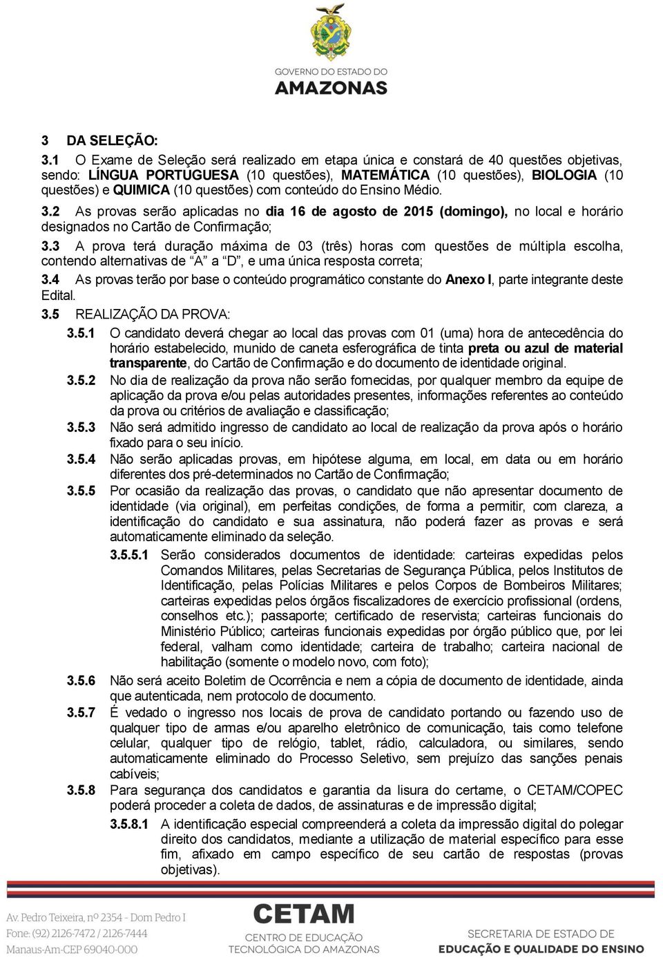 questões) com conteúdo do Ensino Médio. 3.2 As provas serão aplicadas no dia 16 de agosto de 2015 (domingo), no local e horário designados no Cartão de Confirmação; 3.