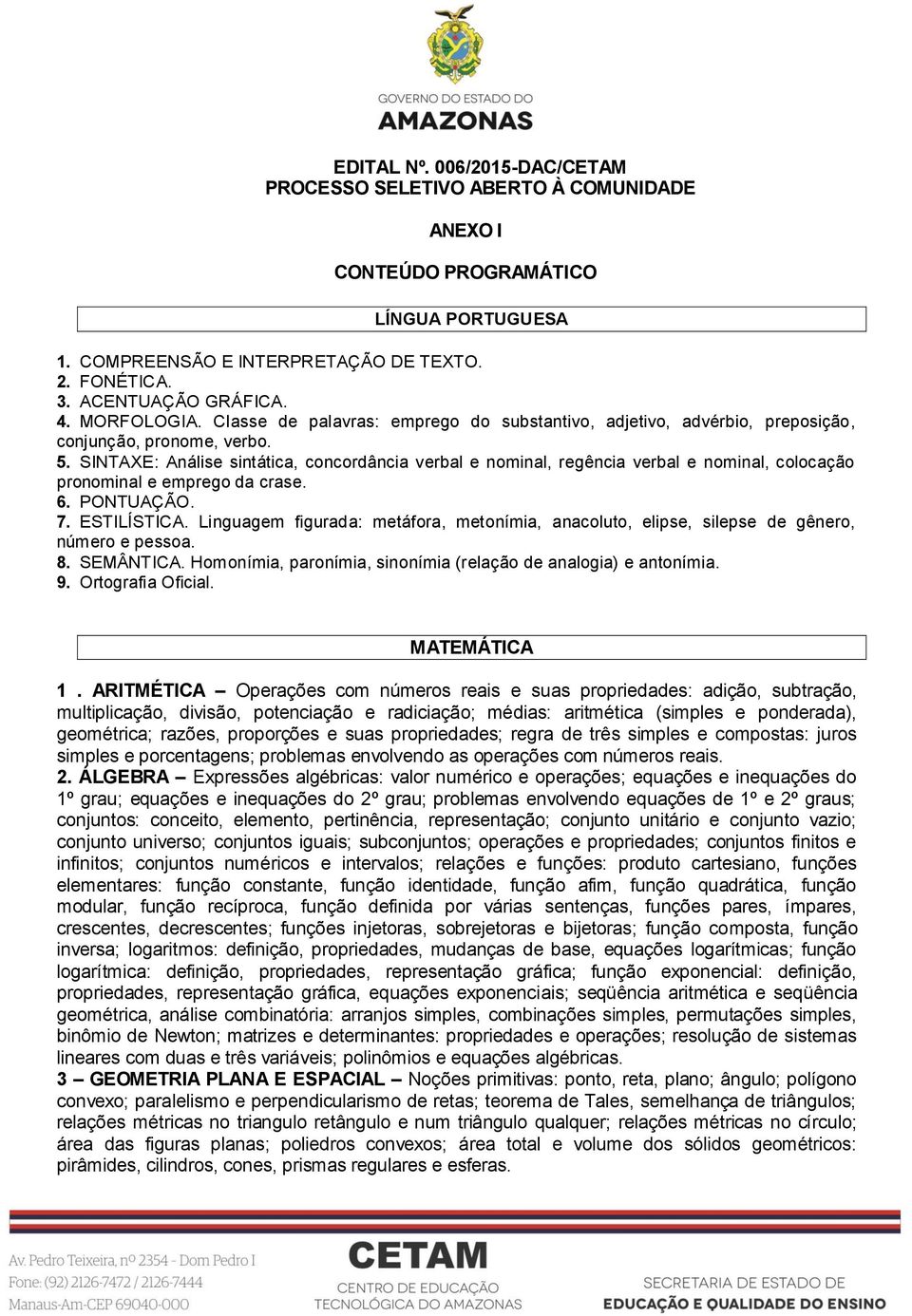 SINTAXE: Análise sintática, concordância verbal e nominal, regência verbal e nominal, colocação pronominal e emprego da crase. 6. PONTUAÇÃO. 7. ESTILÍSTICA.