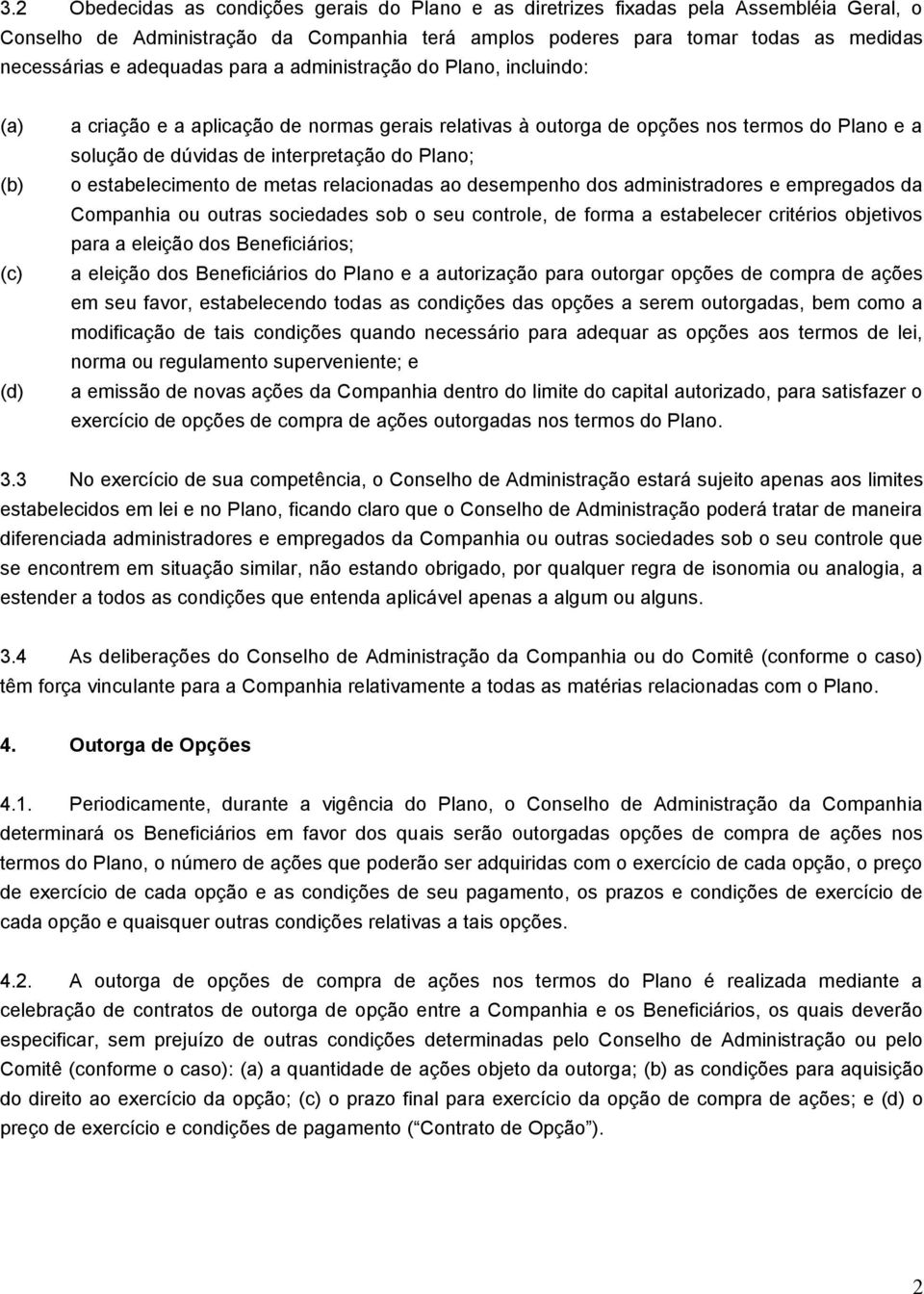 do Plano; o estabelecimento de metas relacionadas ao desempenho dos administradores e empregados da Companhia ou outras sociedades sob o seu controle, de forma a estabelecer critérios objetivos para