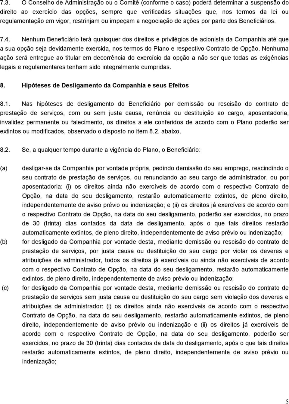 Nenhum Beneficiário terá quaisquer dos direitos e privilégios de acionista da Companhia até que a sua opção seja devidamente exercida, nos termos do Plano e respectivo Contrato de Opção.