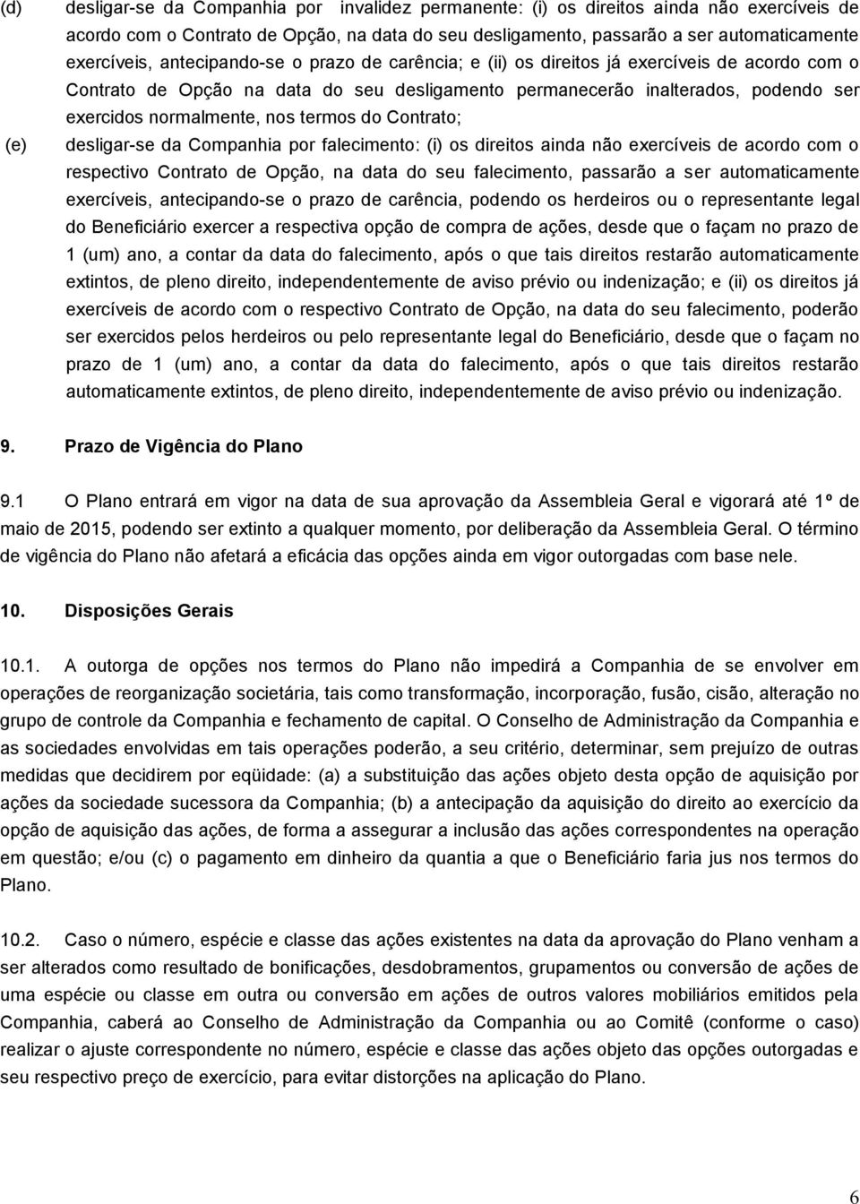 normalmente, nos termos do Contrato; desligar-se da Companhia por falecimento: (i) os direitos ainda não exercíveis de acordo com o respectivo Contrato de Opção, na data do seu falecimento, passarão