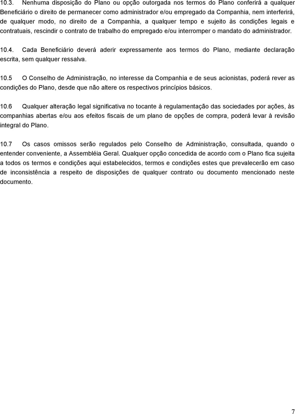 Cada Beneficiário deverá aderir expressamente aos termos do Plano, mediante declaração escrita, sem qualquer ressalva. 10.