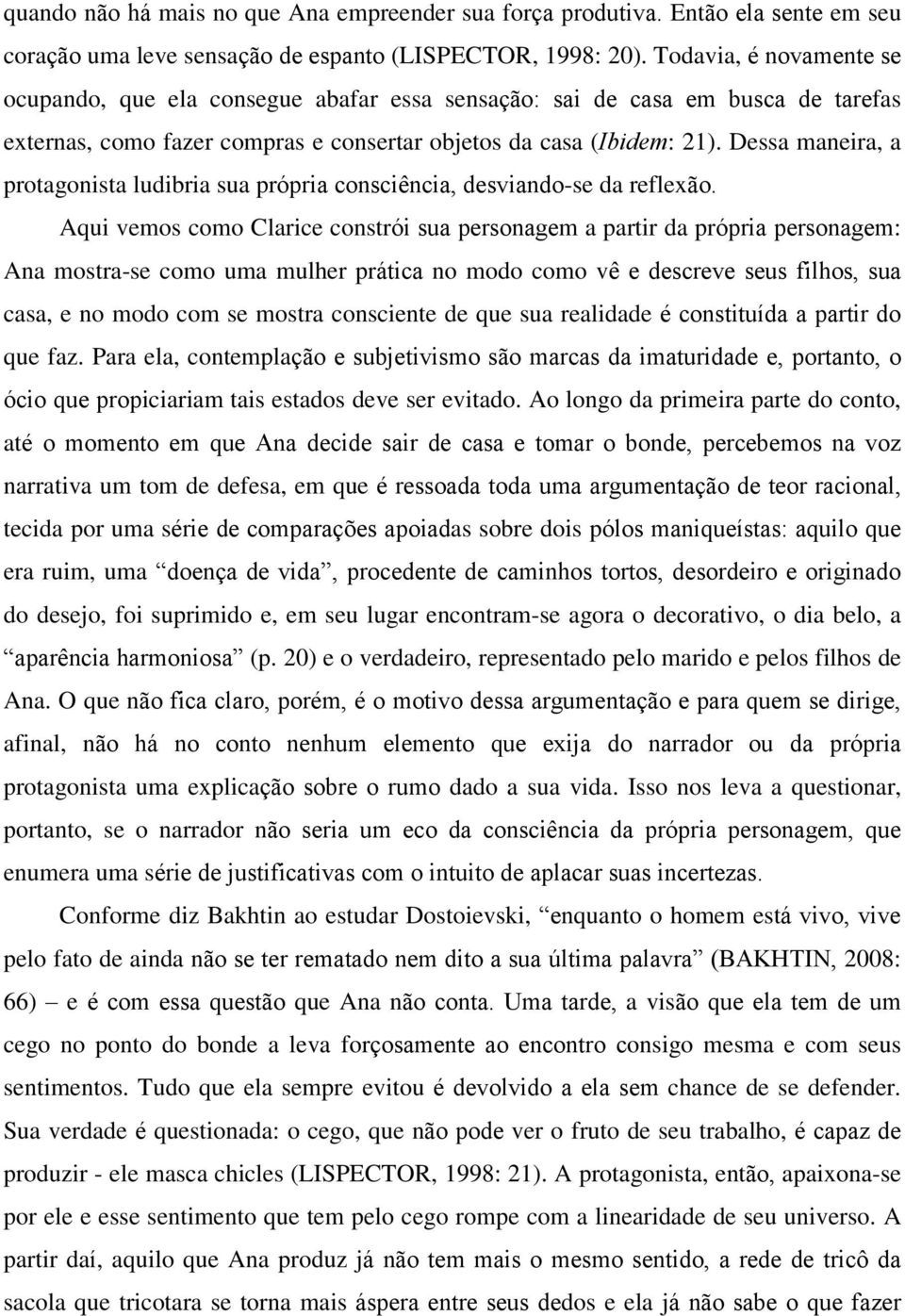 Dessa maneira, a protagonista ludibria sua própria consciência, desviando-se da reflexão.