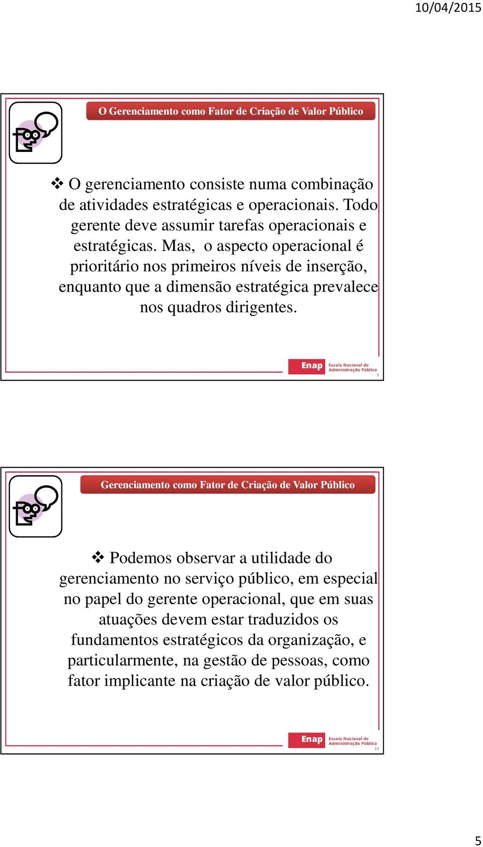 Mas, o aspecto operacional é prioritário nos primeiros níveis de inserção, enquanto que a dimensão estratégica prevalece nos quadros dirigentes.