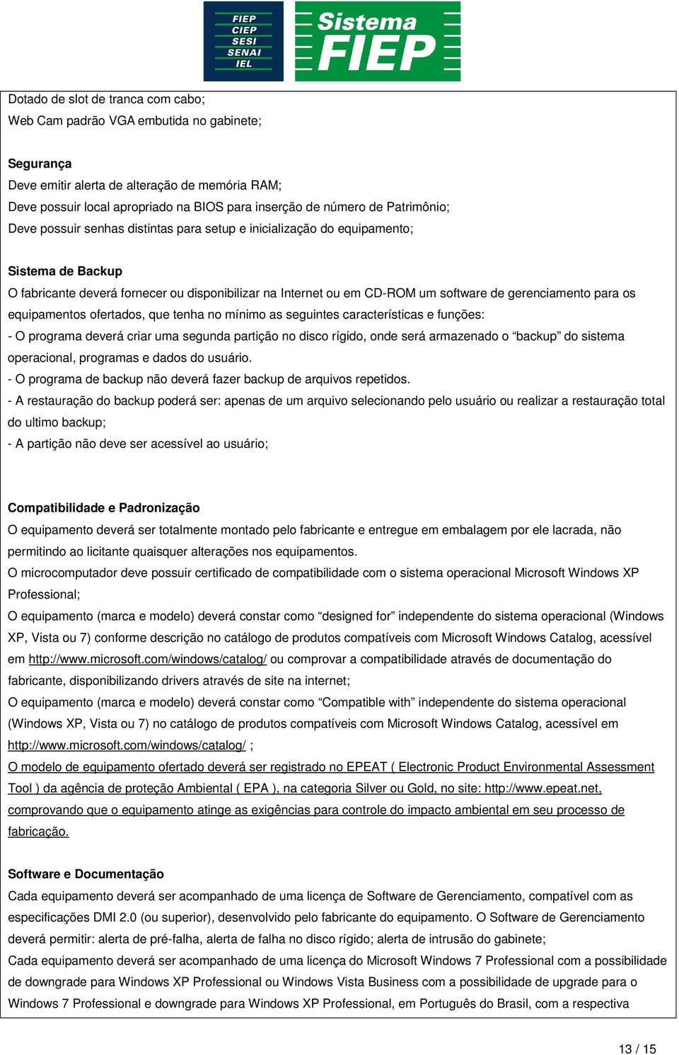 gerenciamento para os equipamentos ofertados, que tenha no mínimo as seguintes características e funções: - O programa deverá criar uma segunda partição no disco rígido, onde será armazenado o backup