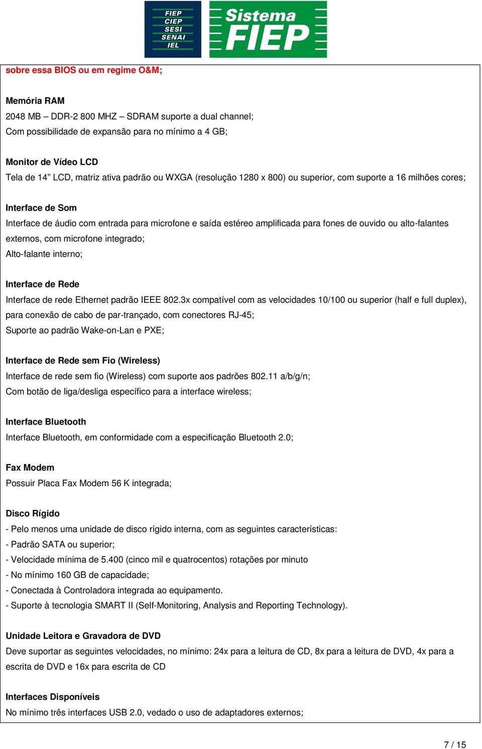 ouvido ou alto-falantes externos, com microfone integrado; Alto-falante interno; Interface de Rede Interface de rede Ethernet padrão IEEE 802.