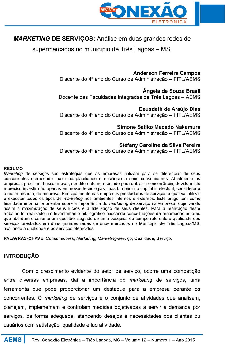 do Curso de Administração FITL/AEMS Simone Satiko Macedo Nakamura Discente do 4º ano do Curso de Administração FITL/AEMS Stéfany Caroline da Silva Pereira Discente do 4º ano do Curso de Administração