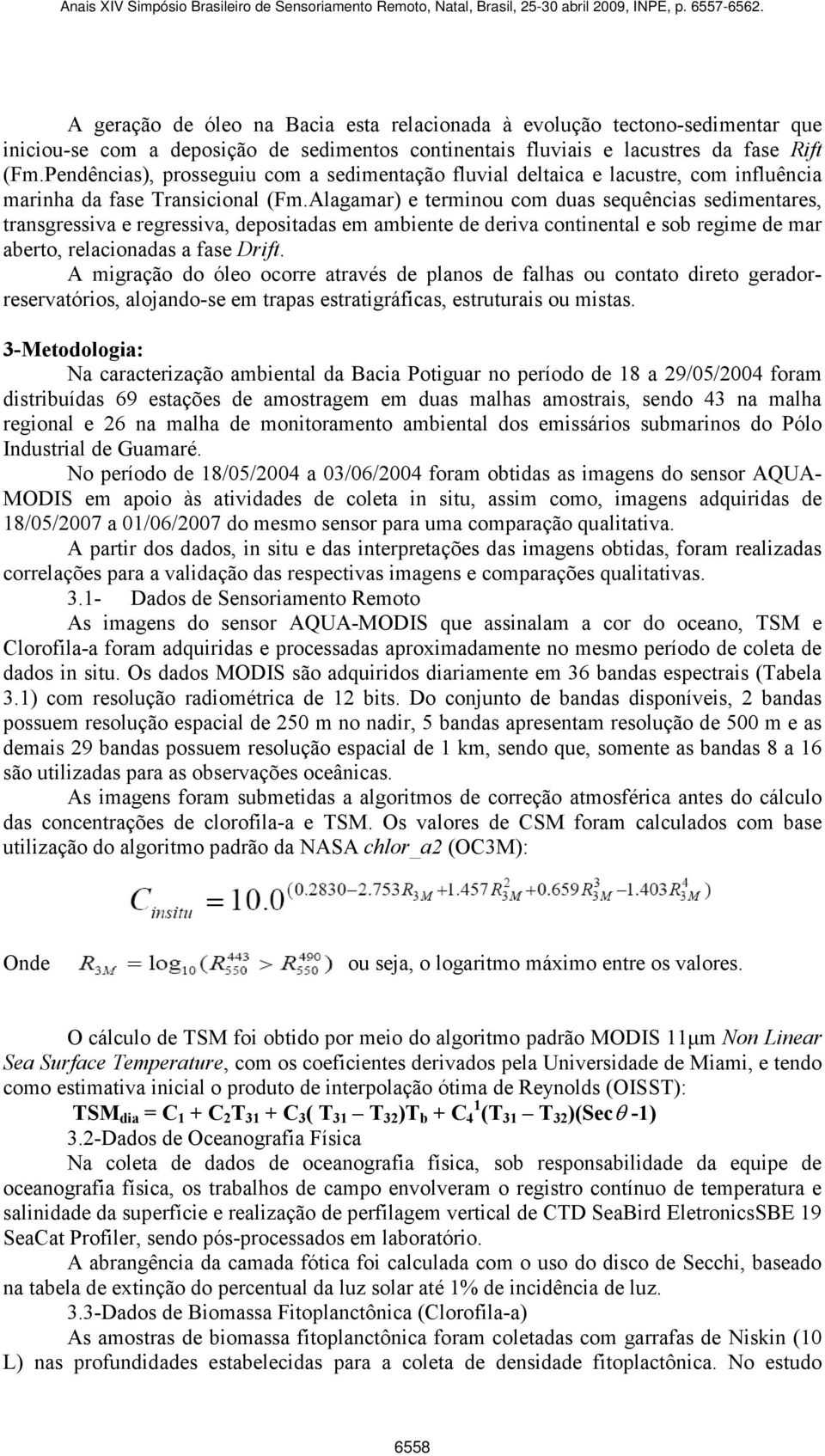 Alagamar) e terminou com duas sequências sedimentares, transgressiva e regressiva, depositadas em ambiente de deriva continental e sob regime de mar aberto, relacionadas a fase Drift.