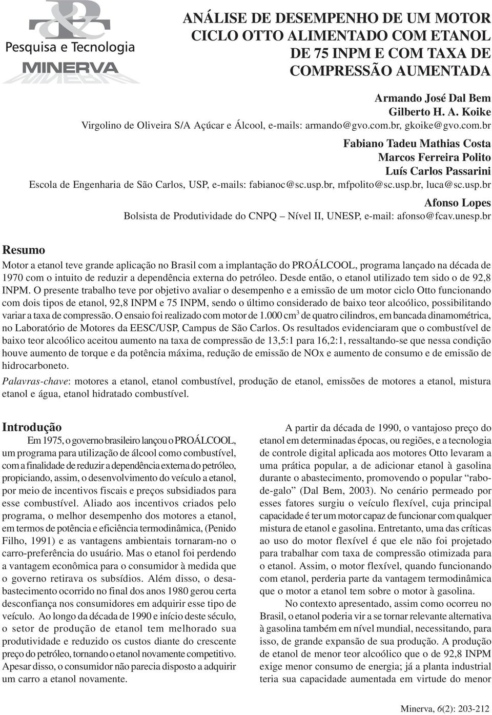 com.br, gkoike@gvo.com.br Fabiano Tadeu Mathias Costa Marcos Ferreira Polito Luís Carlos Passarini Escola de Engenharia de São Carlos, USP, e-mails: fabianoc@sc.usp.br, mfpolito@sc.usp.br, luca@sc.