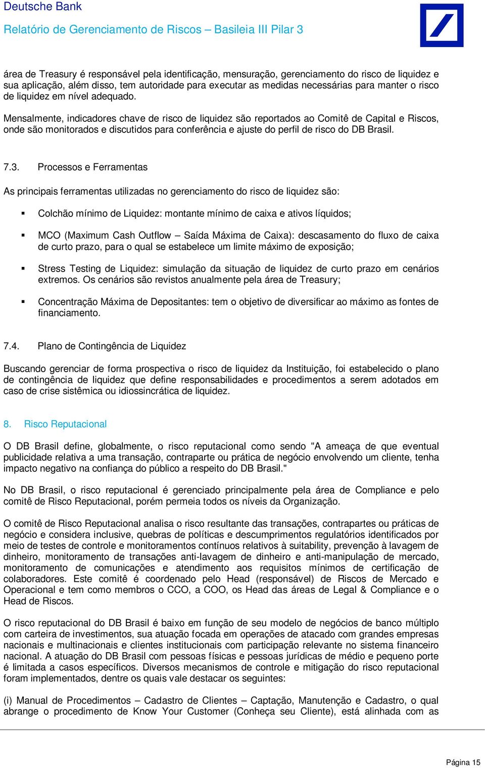 Mensalmente, indicadores chave de risco de liquidez são reportados ao Comitê de Capital e Riscos, onde são monitorados e discutidos para conferência e ajuste do perfil de risco do DB Brasil. 7.3.