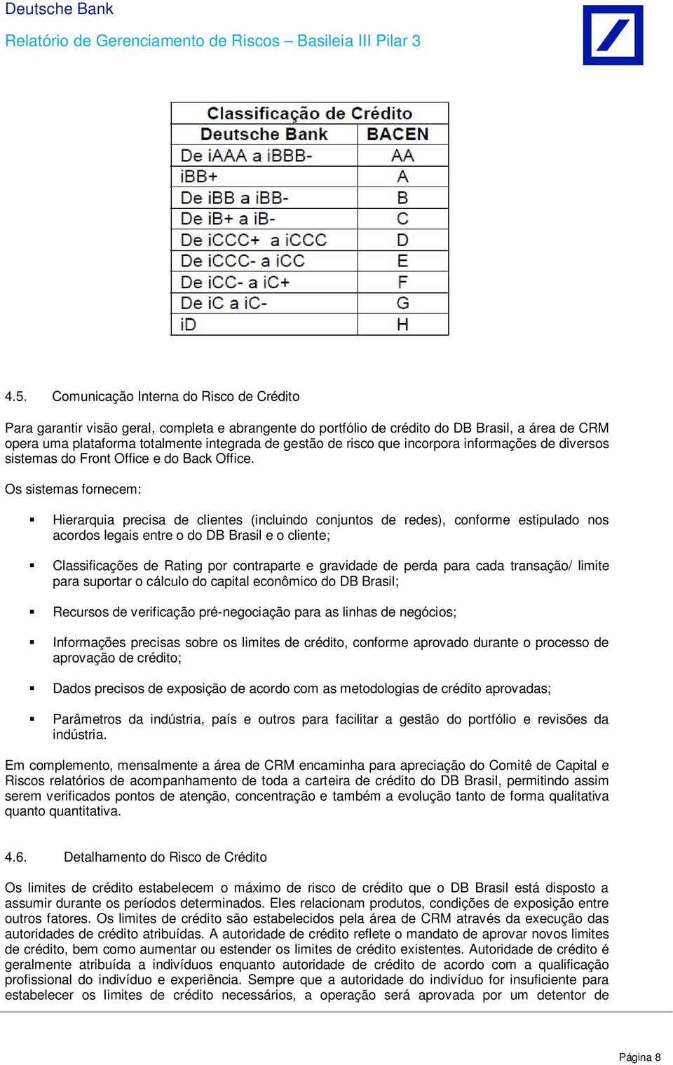 Os sistemas fornecem: Hierarquia precisa de clientes (incluindo conjuntos de redes), conforme estipulado nos acordos legais entre o do DB Brasil e o cliente; Classificações de Rating por contraparte