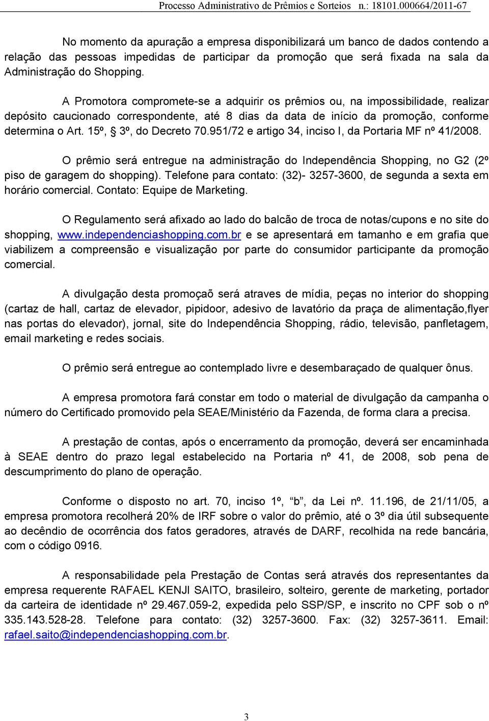 15º, 3º, do Decreto 70.951/72 e artigo 34, inciso I, da Portaria MF nº 41/2008. O prêmio será entregue na administração do Independência Shopping, no G2 (2º piso de garagem do shopping).