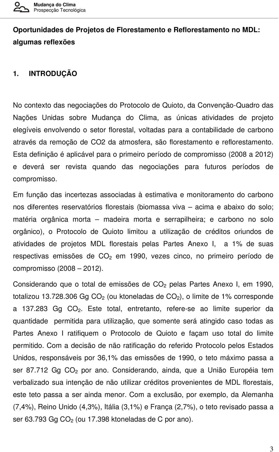 voltadas para a contabilidade de carbono através da remoção de CO2 da atmosfera, são florestamento e reflorestamento.