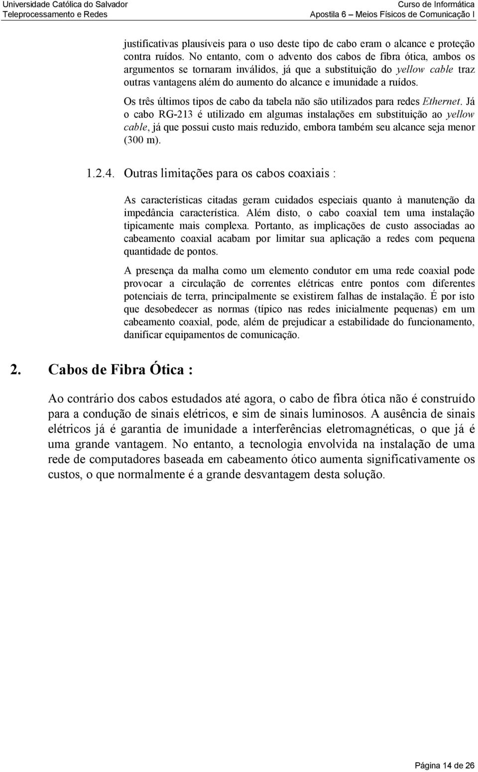 ruídos. Os três últimos tipos de cabo da tabela não são utilizados para redes Ethernet.