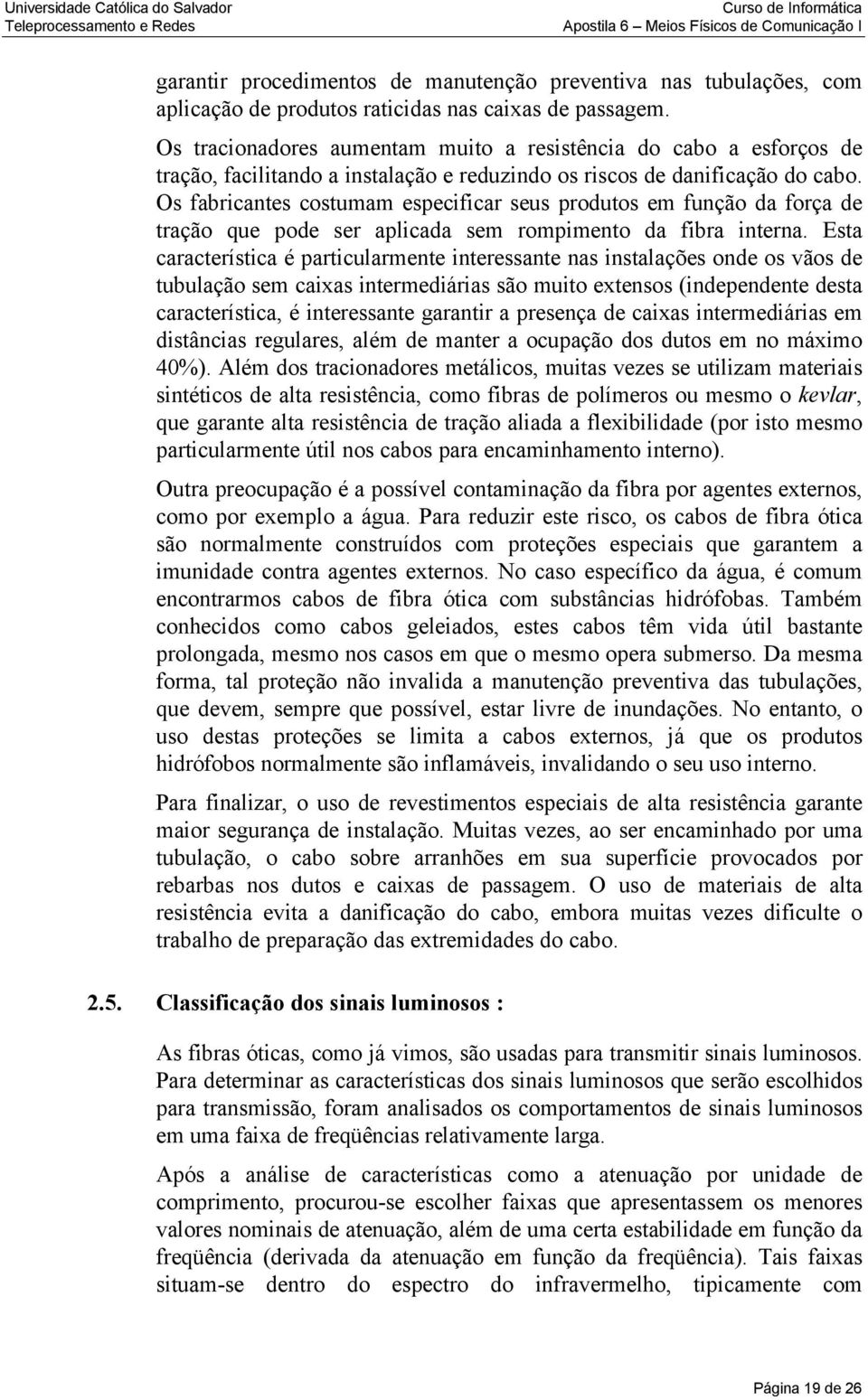 Os fabricantes costumam especificar seus produtos em função da força de tração que pode ser aplicada sem rompimento da fibra interna.