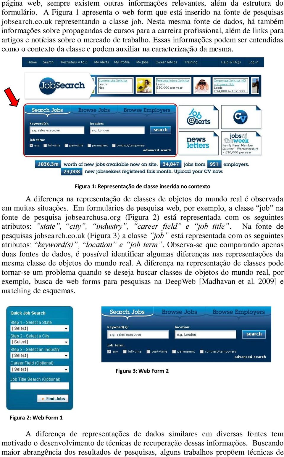 Nesta mesma fonte de dados, há também informações sobre propagandas de cursos para a carreira profissional, além de links para artigos e notícias sobre o mercado de trabalho.