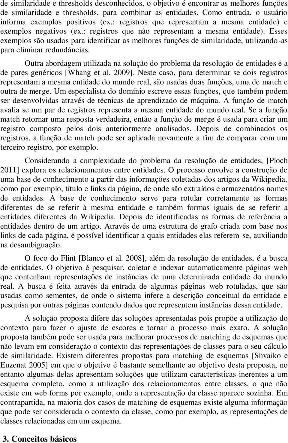 Esses exemplos são usados para identificar as melhores funções de similaridade, utilizando-as para eliminar redundâncias.