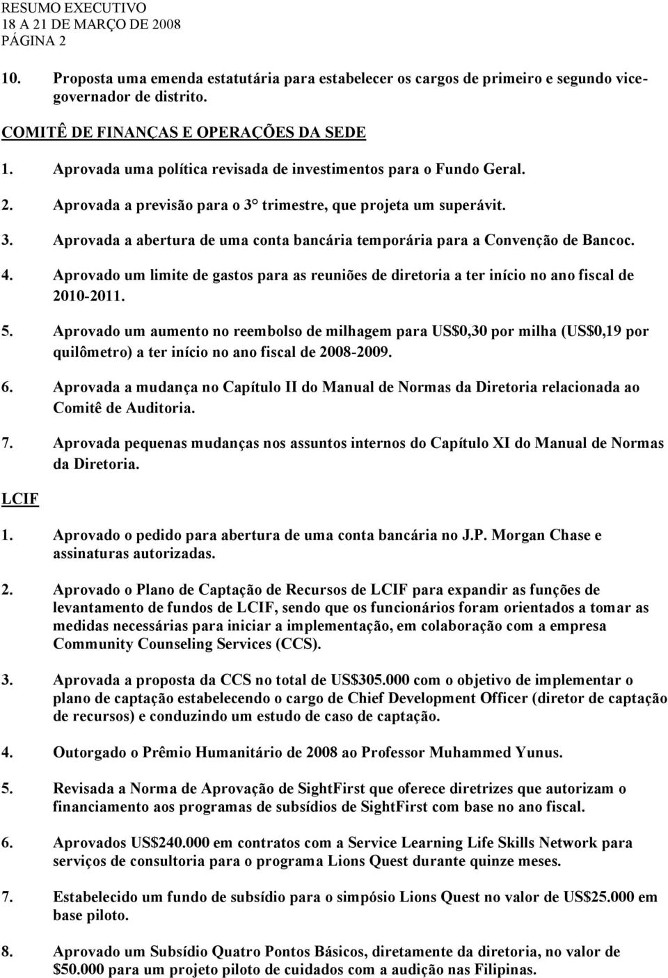 4. Aprovado um limite de gastos para as reuniões de diretoria a ter início no ano fiscal de 2010-2011. 5.