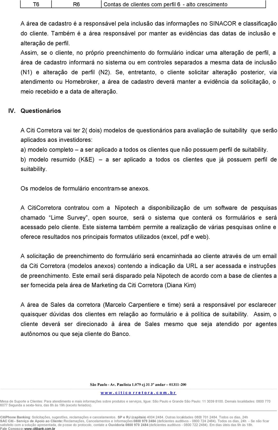 Assim, se o cliente, no próprio preenchimento do formulário indicar uma alteração de perfil, a área de cadastro informará no sistema ou em controles separados a mesma data de inclusão (N1) e