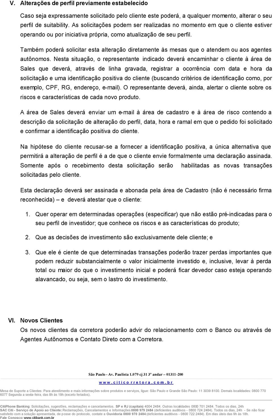 Também poderá solicitar esta alteração diretamente às mesas que o atendem ou aos agentes autônomos.