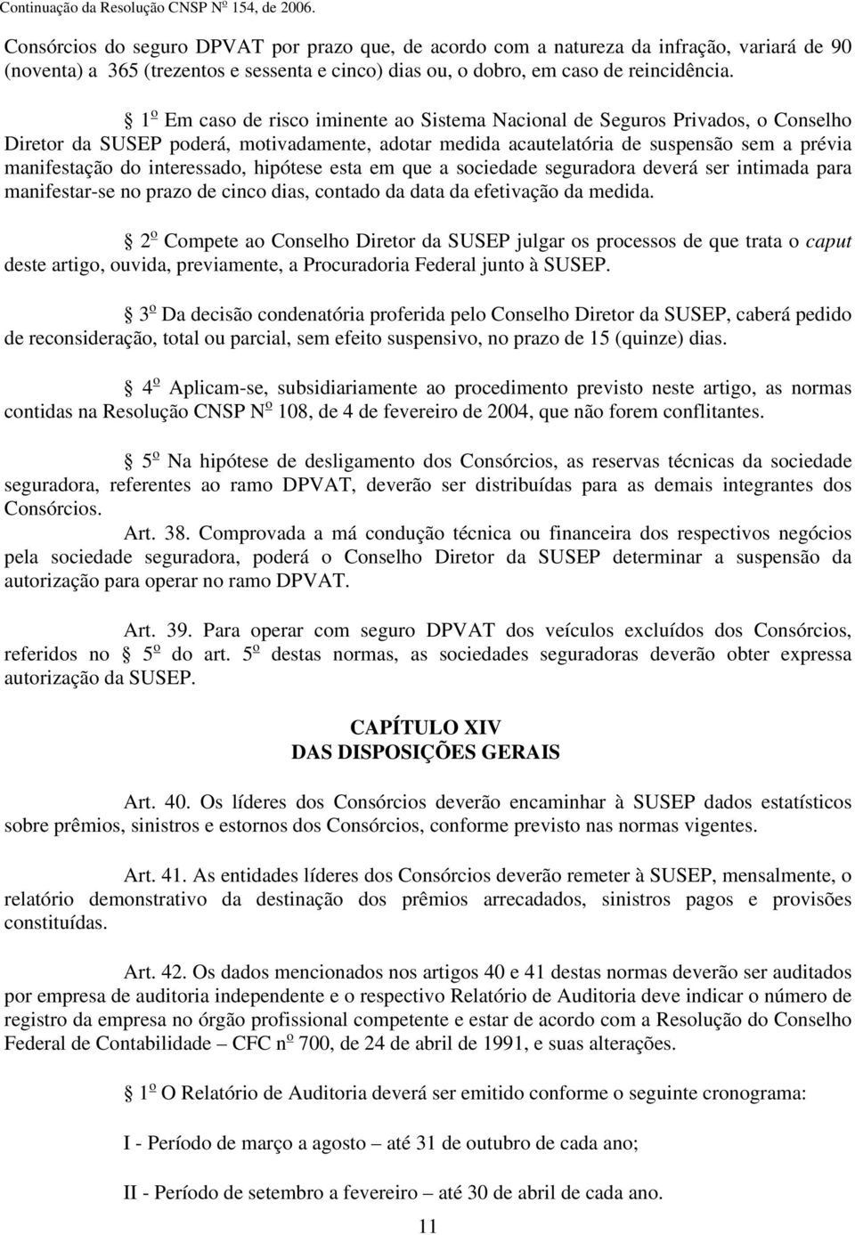 interessado, hipótese esta em que a sociedade seguradora deverá ser intimada para manifestar-se no prazo de cinco dias, contado da data da efetivação da medida.