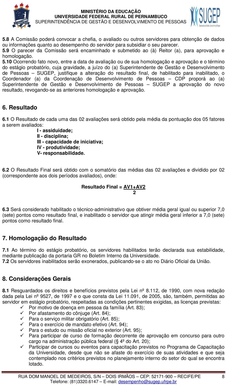 10 Ocorrendo fato novo, entre a data de avaliação ou de sua homologação e aprovação e o término do estágio probatório, cuja gravidade, a juízo do (a) Superintendente de Gestão e Desenvolvimento de