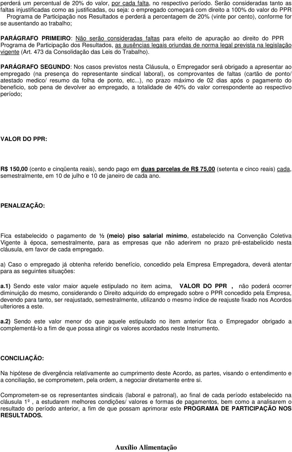 percentagem de 20% (vinte por cento), conforme for se ausentando ao trabalho; PARÁGRAFO PRIMEIRO: Não serão consideradas faltas para efeito de apuração ao direito do PPR Programa de Participação dos