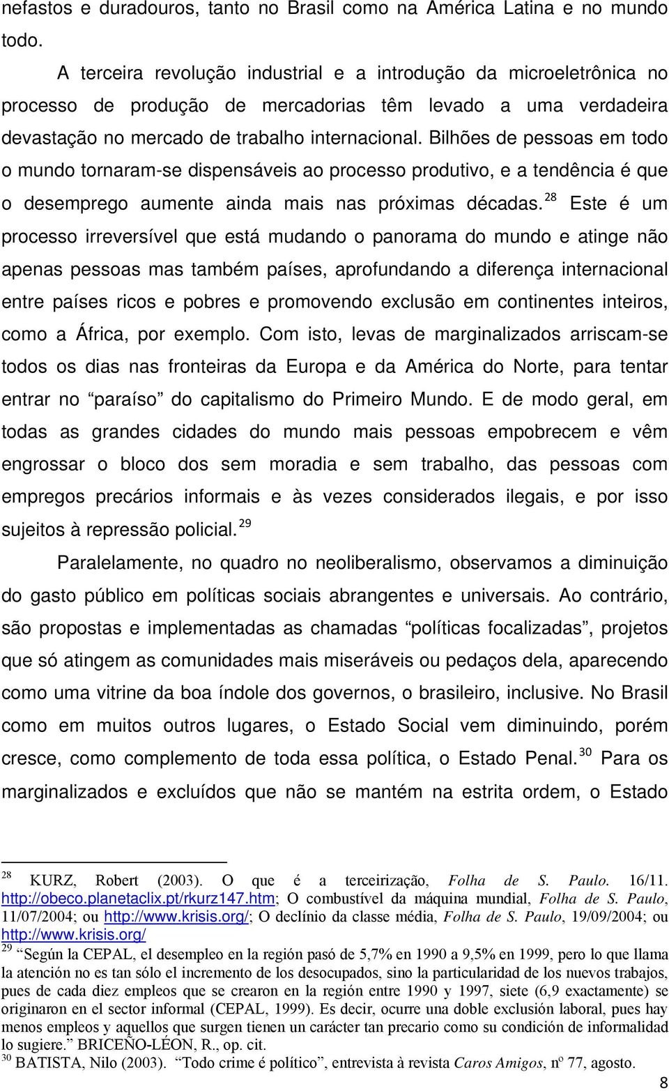 Bilhões de pessoas em todo o mundo tornaram-se dispensáveis ao processo produtivo, e a tendência é que o desemprego aumente ainda mais nas próximas décadas.