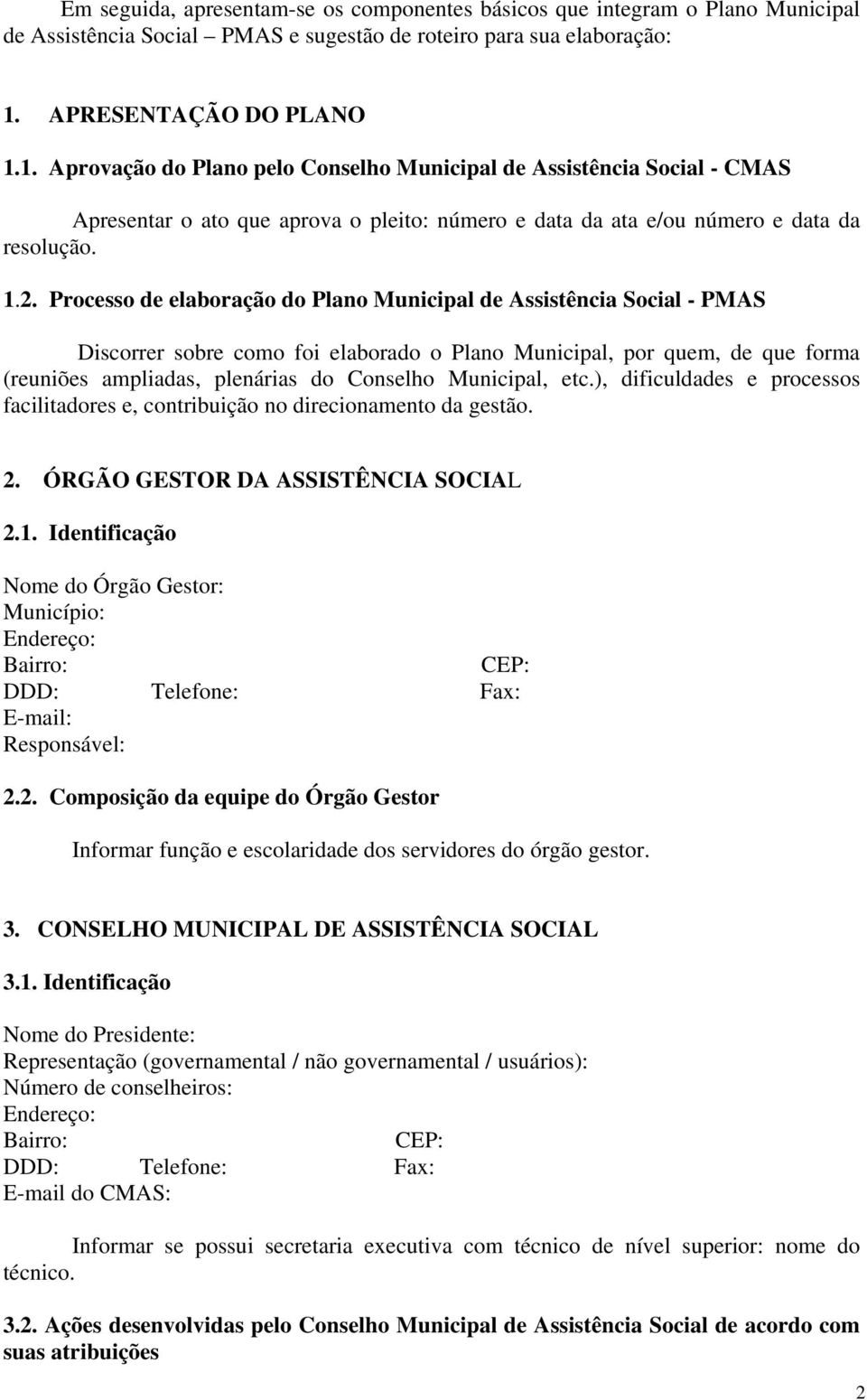 Processo de elaboração do Plano Municipal de Assistência Social - PMAS Discorrer sobre como foi elaborado o Plano Municipal, por quem, de que forma (reuniões ampliadas, plenárias do Conselho