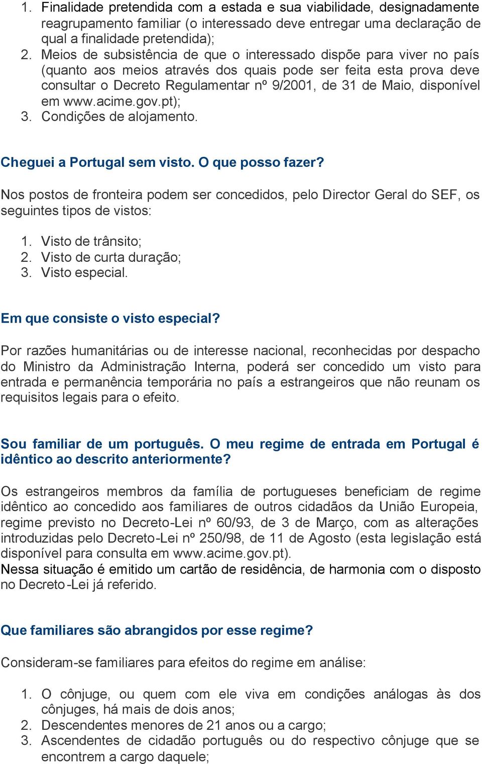 disponível em www.acime.gov.pt); 3. Condições de alojamento. Cheguei a Portugal sem visto. O que posso fazer?