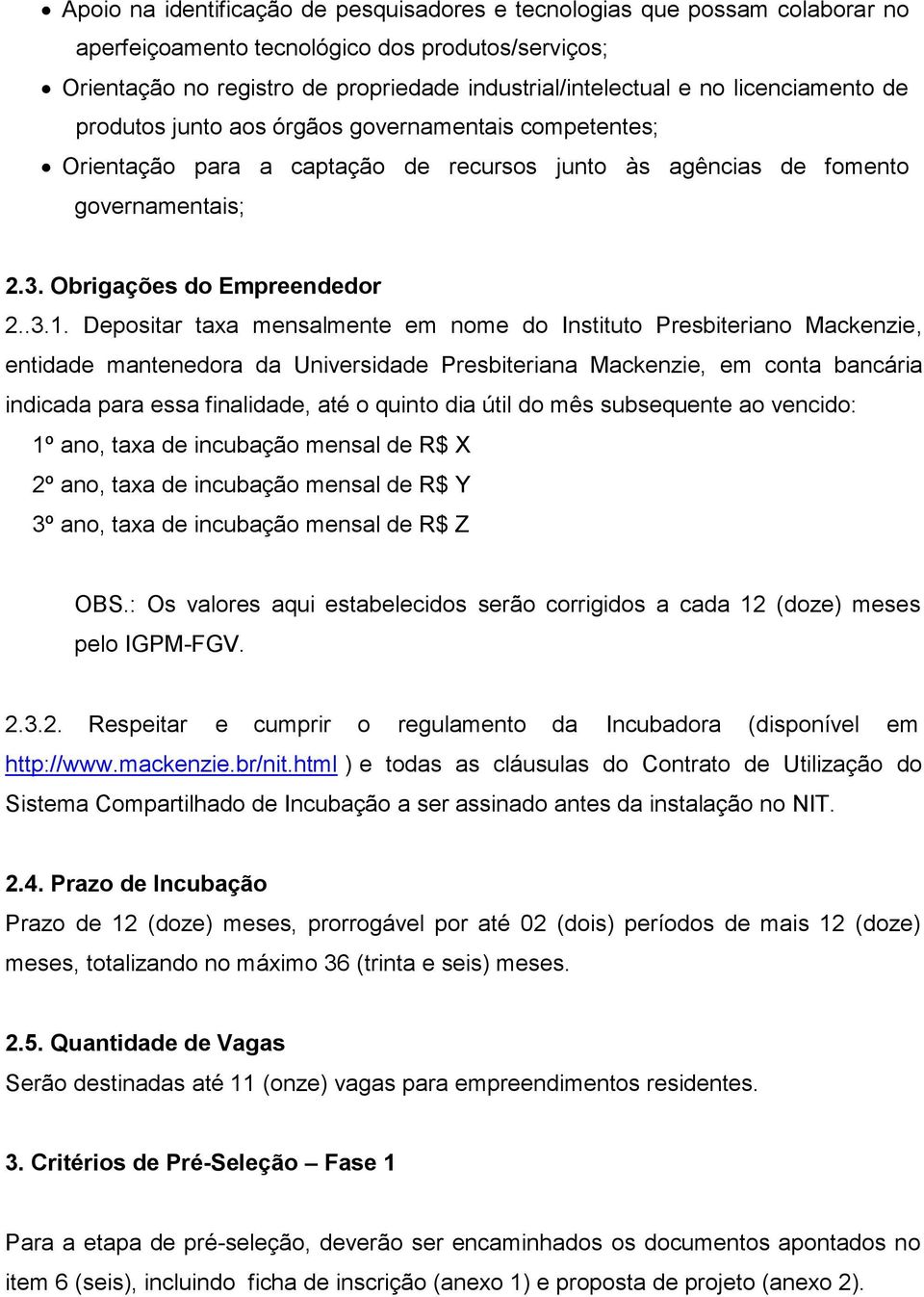 Depositar taxa mensalmente em nome do Instituto Presbiteriano Mackenzie, entidade mantenedora da Universidade Presbiteriana Mackenzie, em conta bancária indicada para essa finalidade, até o quinto