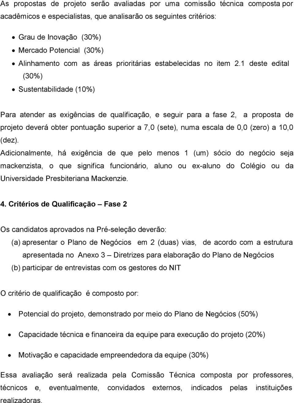 1 deste edital (30%) Sustentabilidade (10%) Para atender as exigências de qualificação, e seguir para a fase 2, a proposta de projeto deverá obter pontuação superior a 7,0 (sete), numa escala de 0,0