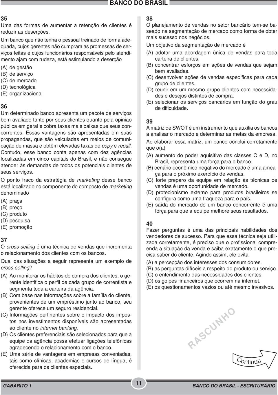 estimulando a deserção (A) de gestão (B) de serviço (C) de mercado (D) tecnológica (E) organizacional 36 Um determinado banco apresenta um pacote de serviços bem avaliado tanto por seus clientes