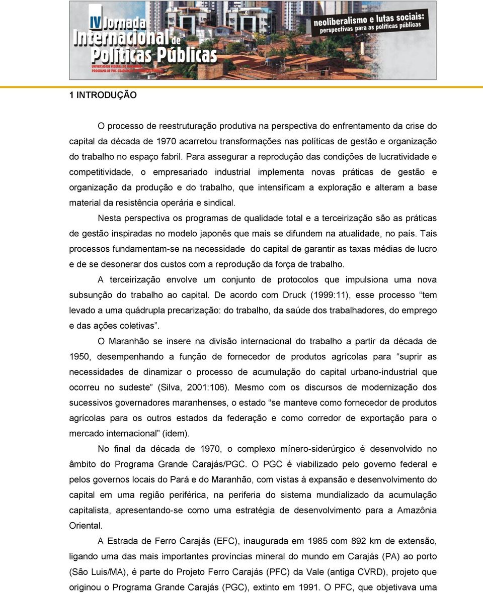 Para assegurar a reprodução das condições de lucratividade e competitividade, o empresariado industrial implementa novas práticas de gestão e organização da produção e do trabalho, que intensificam a