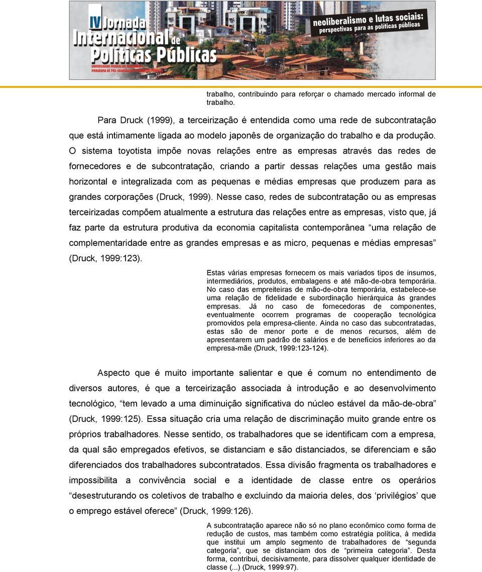 O sistema toyotista impõe novas relações entre as empresas através das redes de fornecedores e de subcontratação, criando a partir dessas relações uma gestão mais horizontal e integralizada com as