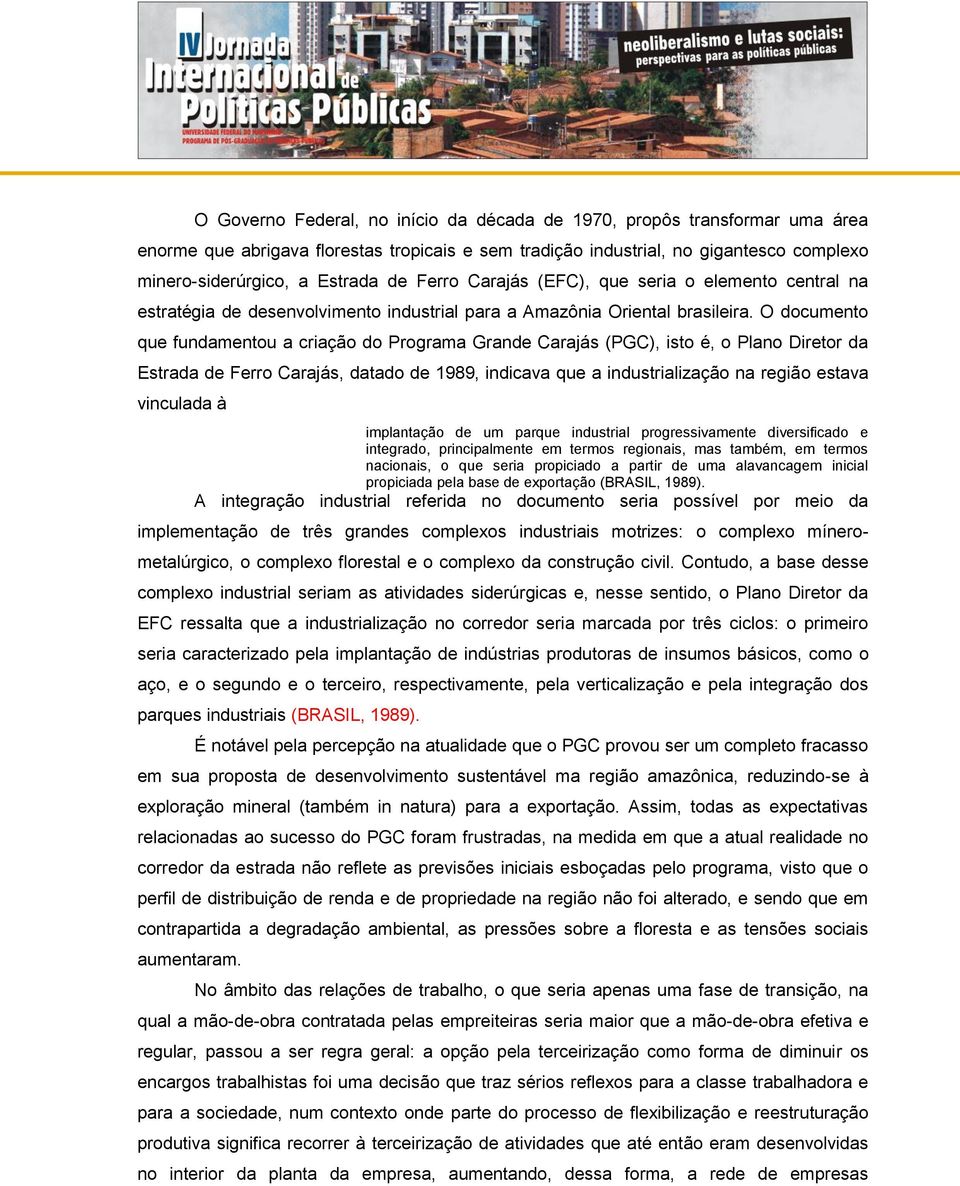 O documento que fundamentou a criação do Programa Grande Carajás (PGC), isto é, o Plano Diretor da Estrada de Ferro Carajás, datado de 1989, indicava que a industrialização na região estava vinculada