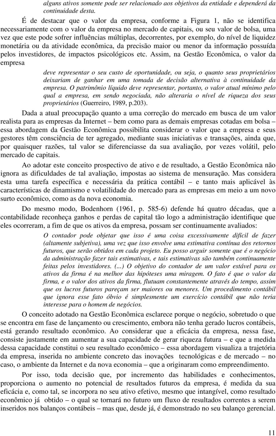 influências múltiplas, decorrentes, por exemplo, do nível de liquidez monetária ou da atividade econômica, da precisão maior ou menor da informação possuída pelos investidores, de impactos