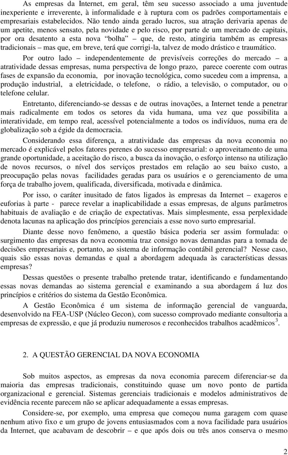 resto, atingiria também as empresas tradicionais mas que, em breve, terá que corrigi-la, talvez de modo drástico e traumático.