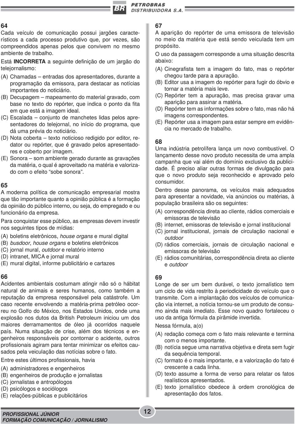 (B) Decupagem mapeamento do material gravado, com base no texto do repórter, que indica o ponto da fita em que está a imagem ideal.