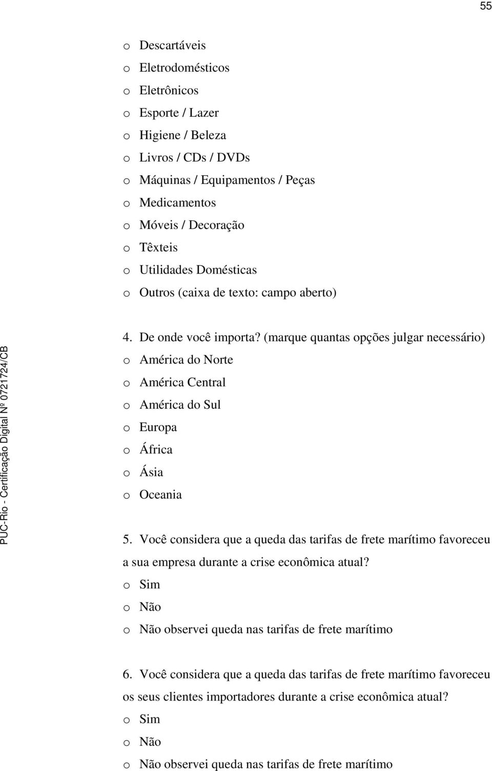 (marque quantas opções julgar necessário) o América do Norte o América Central o América do Sul o Europa o África o Ásia o Oceania 5.