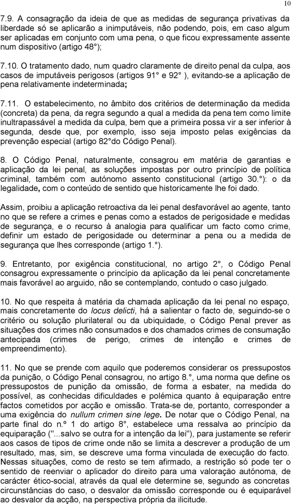 O tratamento dado, num quadro claramente de direito penal da culpa, aos casos de imputáveis perigosos (artigos 91 e 92 ), evitando-se a aplicação de pena relativamente indeterminada; 7.11.