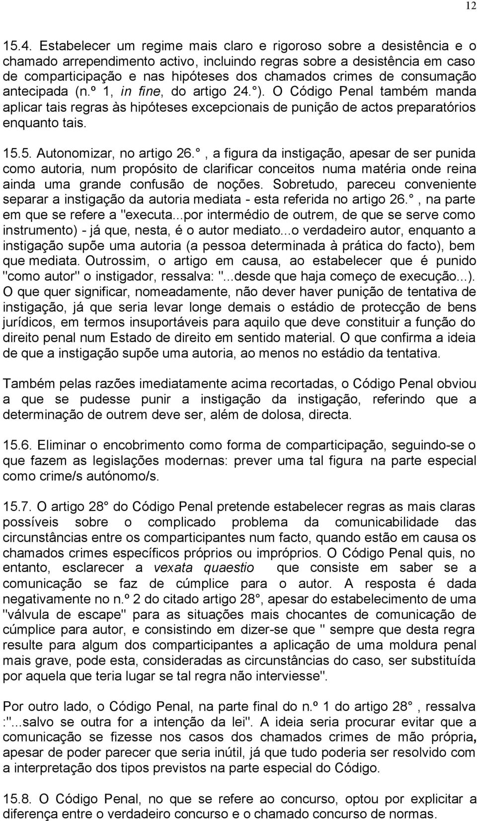 de consumação antecipada (n.º 1, in fine, do artigo 24. ). O Código Penal também manda aplicar tais regras às hipóteses excepcionais de punição de actos preparatórios enquanto tais. 15.