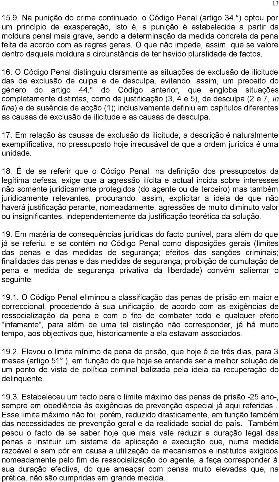 O que não impede, assim, que se valore dentro daquela moldura a circunstância de ter havido pluralidade de factos. 16.