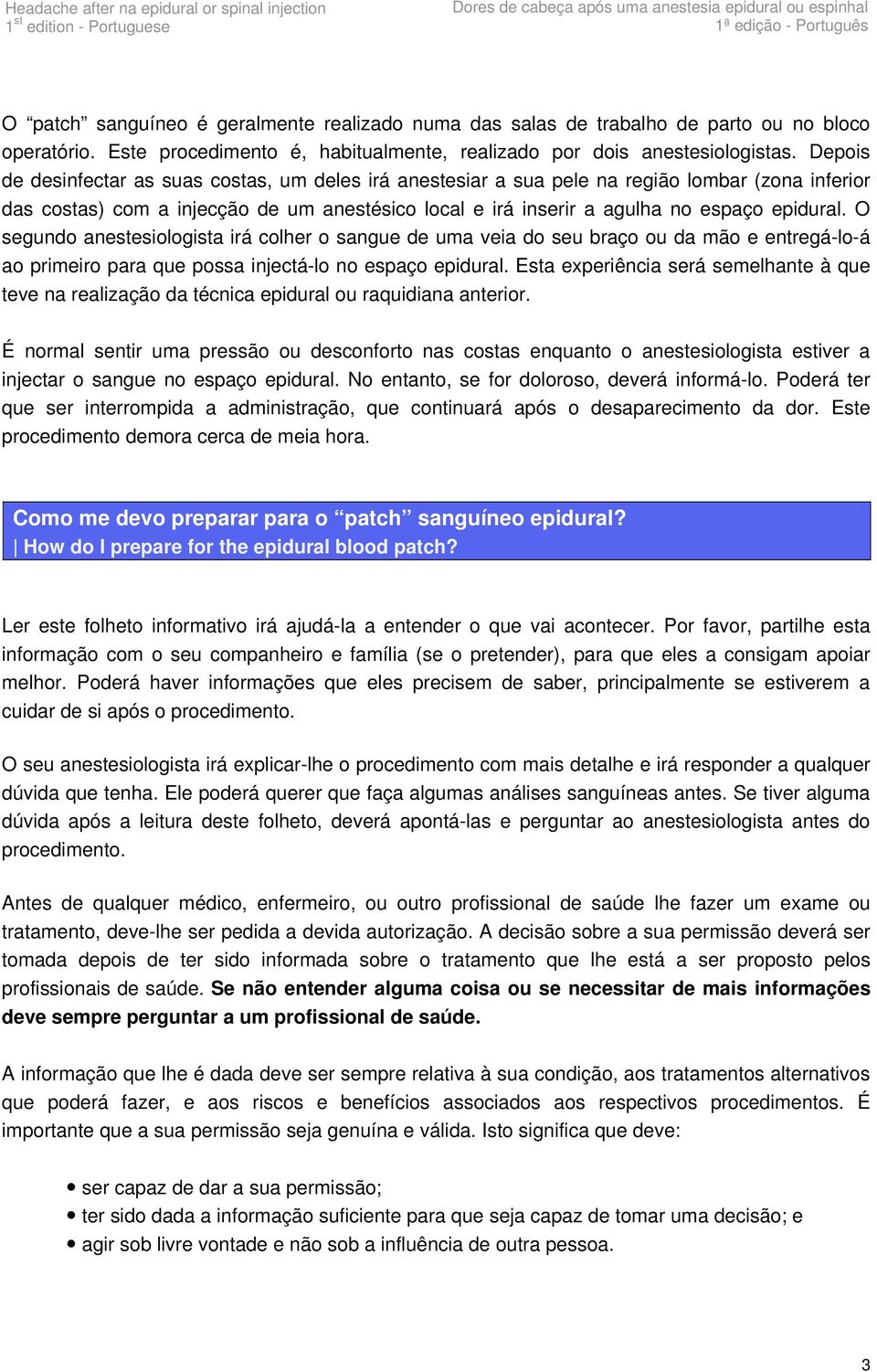 O segundo anestesiologista irá colher o sangue de uma veia do seu braço ou da mão e entregá-lo-á ao primeiro para que possa injectá-lo no espaço epidural.