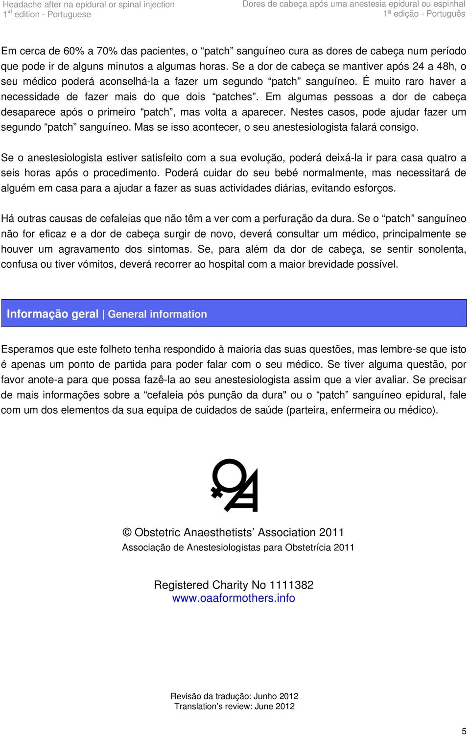 Em algumas pessoas a dor de cabeça desaparece após o primeiro patch, mas volta a aparecer. Nestes casos, pode ajudar fazer um segundo patch sanguíneo.