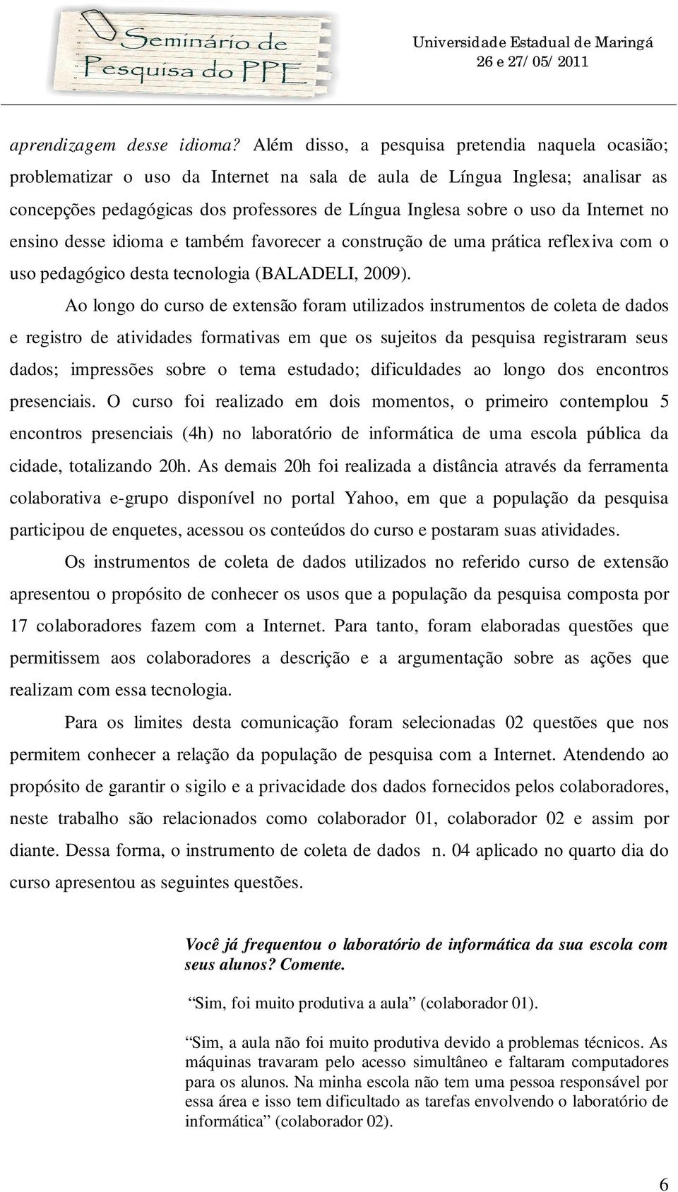 da Internet no ensino desse idioma e também favorecer a construção de uma prática reflexiva com o uso pedagógico desta tecnologia (BALADELI, 2009).