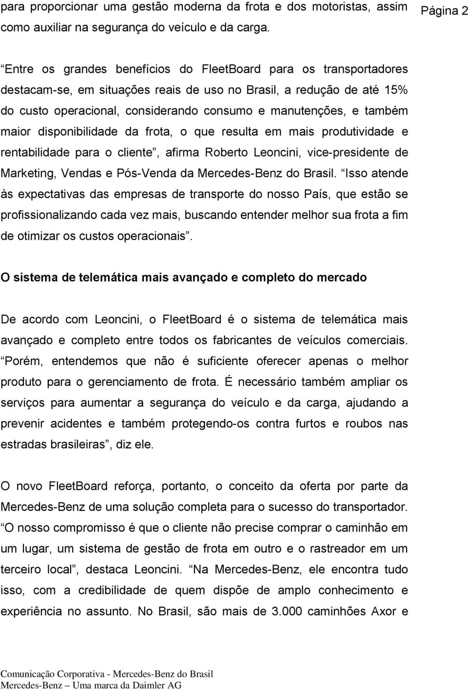 manutenções, e também maior disponibilidade da frota, o que resulta em mais produtividade e rentabilidade para o cliente, afirma Roberto Leoncini, vice-presidente de Marketing, Vendas e Pós-Venda da